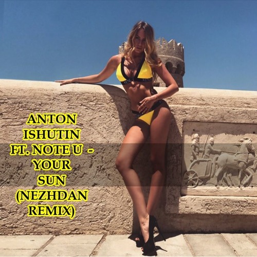 Anton Ishutin Feat. Note U - Your Sun (Nezhdan Remix)