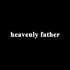 Heavenly Father First Draft