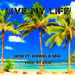 LIVE MY LIFE FT. EZEKIEL & SEGI (Prod. by Eaze)