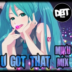 U Got That (Miku Mix)