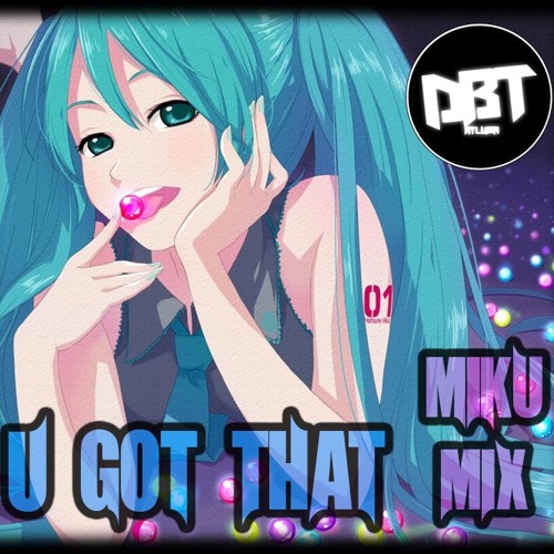 U Got That (Miku Mix)