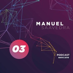 Manuel Saavedra - Podcast 03 (Mayo 2019)