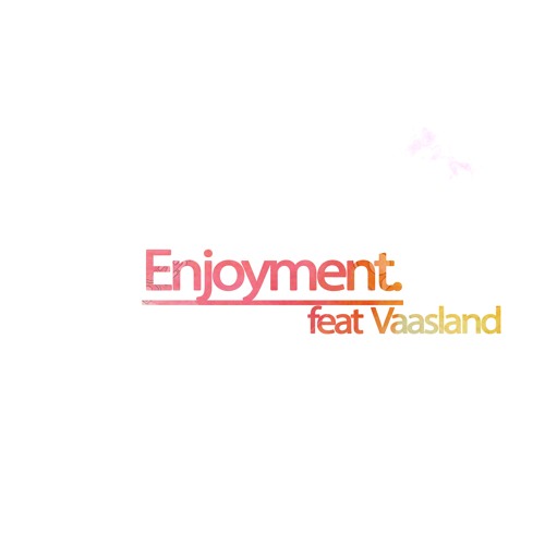 Enjoyment. feat Vaasland