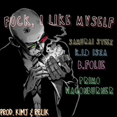 fuck, i like myself - STEEZ!, K.I.D Isza, B.Folie, & Primo Wagonburner (Prod. KimJ + Relik)