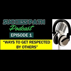 GET RESPECTED BY OTHERS - Success Path Podcast Episode 01 - Ezden Jumanne