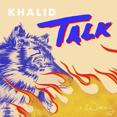 Khalid - Talk (c.wong remix)