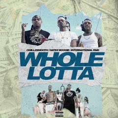 Cwill2smooth - Whole Lotta (Feat. International Paid & Gatez Boogie)