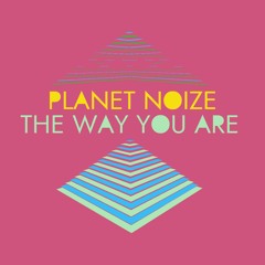 Planet Noize - The Way You Are