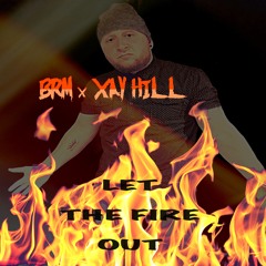 BRM x Xay Hill - Let The Fire Out (Prod. by MNPLY)