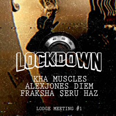 Lockdown - [ Lodge Meeting #1 ] KHA x MUSCLES x HAZ x FRAKSHA x ALEX JONES x DIEM x SERU