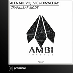Premiere: Alen Milivojevic & Drzneday - Granullar Mode - AMBI RECORDS