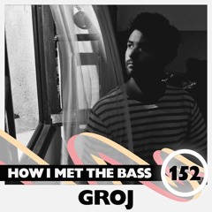 Groj - HOW I MET THE BASS #152