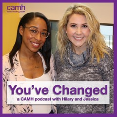 You've Changed: A CAMH Wellness Podcast - Episode 03