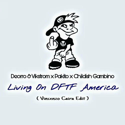 Deorro & Vikström x Pakito x Childish Gambino - Living On DFTF America (Vincenzo Caira Edit)