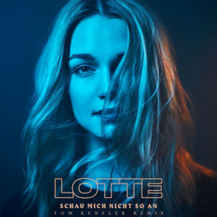 Lotte - Schau Mich Nicht So An (Tom Kenzler Remix)