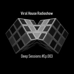 Viral House Radioshow -Deep Sessions #Ep.003