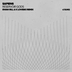Sapiens - Reservoir Gods (Ewan Rill & K Loveski Remix) [Yang]