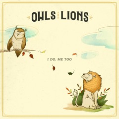 Owls & Lions- I Do, Me Too