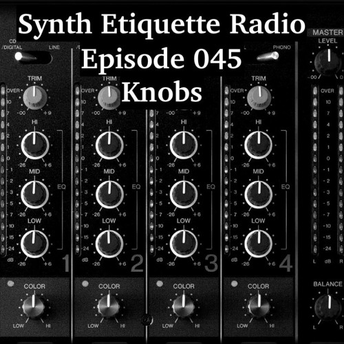 Synth Etiquette Radio | Episode 045 | Knobs