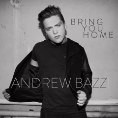 Bring You Home- Andrew Bazzi