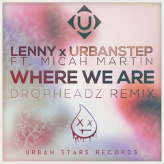 Urbanstep & Lenny - Where We Are Ft. Micah Martin (Dropheadz Remix)