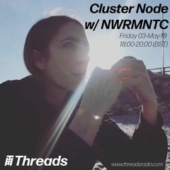 Cluster Node Radio Show w/ NWRMNTC on Threads Radio - 03/05/19
