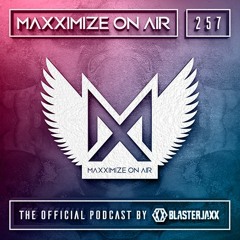 Blasterjaxx present Maxximize On Air #257