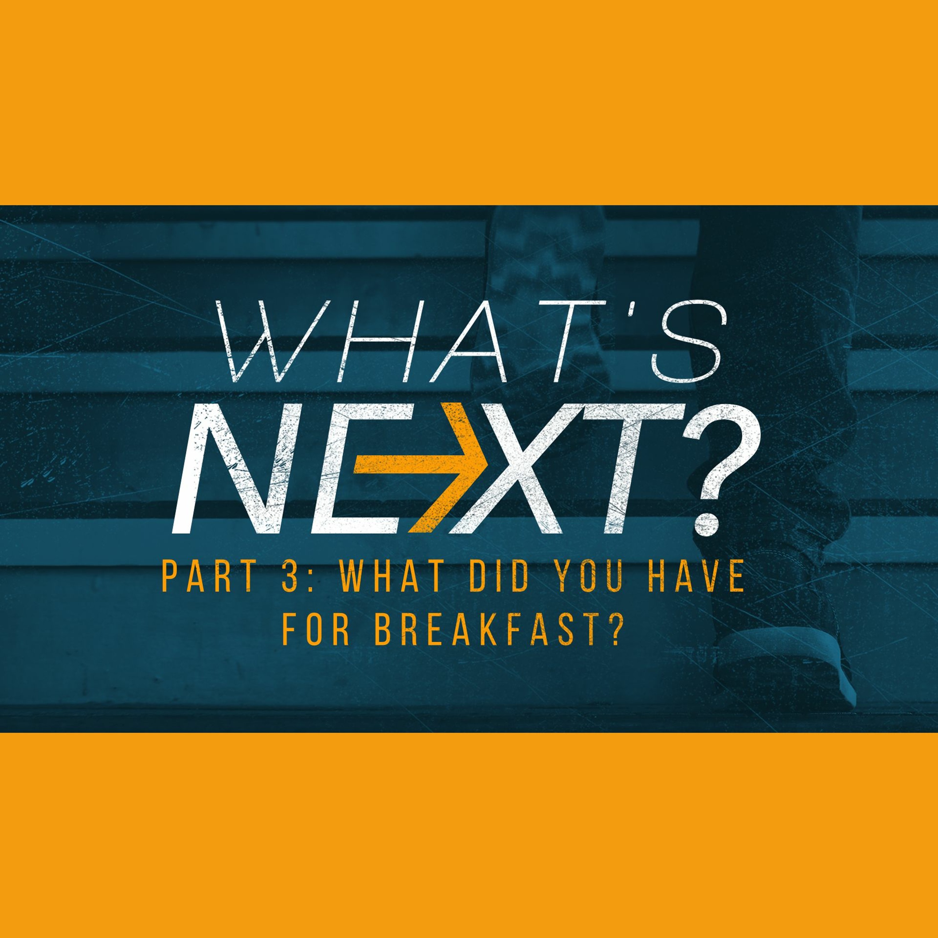 What's Next? Part 3: What Did You Have for Breakfast?  5.12.19
