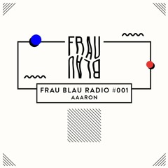 Frau Blau Radio #001 ─ Aaaron