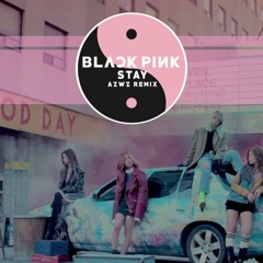 BLACKPINK - STAY (AZWZ REMIX)
