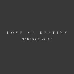 Love Me Destiny (Maross Mashup)