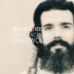 Fresh Faces 32 // Driftwood [Musicis4Lovers.com]