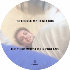 Reference Mark Mix 004 ※ The Third Worst DJ In England