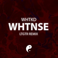 WHTKD - WHTNSE (LTGTR Remix)