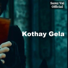 Kothay Gela | কোথায় গেলা | Bangla New Song 2019 | Samz Vai