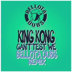 King Kong  - Can't Test We ( Bellota Dubs Remix )[ FREE DL! ]