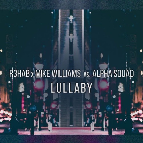 R3hab & Mike Williams vs. Alpha Squad - Lullaby (TOSHIKI Edit)*FREE DOWNLOAD*