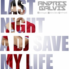 LAST NIGHT A DJ SAVED MY LIFE (ANDRES GALVIS BOOTLEG)