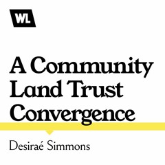 A Community Land Trust Convergence by Desiraé Simmons