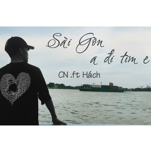 Sài Gòn a đi tìm e - CN .ft Hách(prod by VoVanDuc)