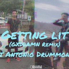 GETTING LIT (GXDDAMN REMIX)FT ANTONIO DRUMMOMD [Prod.ESKRY]