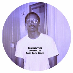 Channel Tres - Controller (Body Copy Remix)
