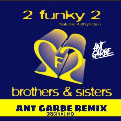 2 FUNKY 2 - BROTHERS & SISTERS (ANT GARBE REMIX) ORIGINAL MIX