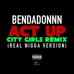 ACT UP (CITY GIRLS REMIX) [REAL NIGGA VERSION]