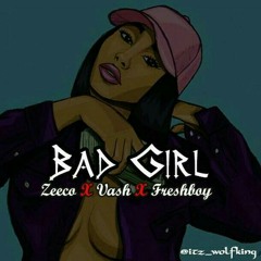 Zeeco x Vash x Fresh Boy _ Bad Girl