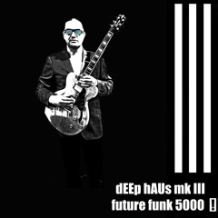 Deep Haus (Mk III) future funk 5000