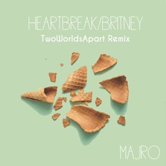 HEARTBREAK/BRITNEY (TwoWorldsApart Remix)