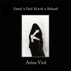 Behzad X Eastel X Paul Mørk - Arius Viol