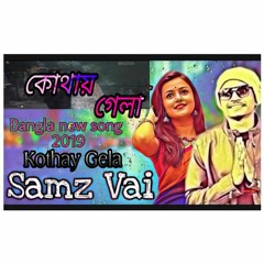 Kothay Gela | কোথায় গেলা | Bangla New Song 2019 | Samz Vai