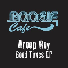 Exclusive Premiere: Aroop Roy "Good Times" (Boogie Cafe Records)